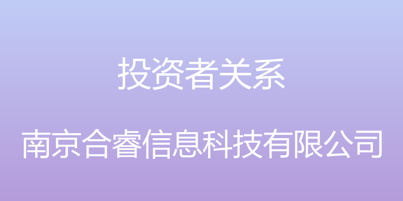 投资者关系 - 南京合睿信息科技有限公司