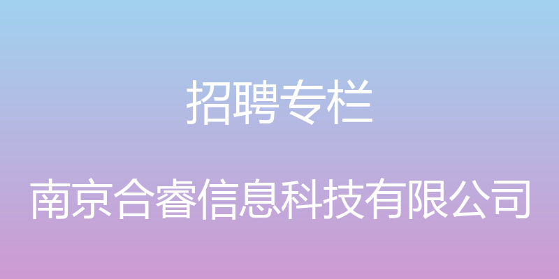 招聘专栏 - 南京合睿信息科技有限公司